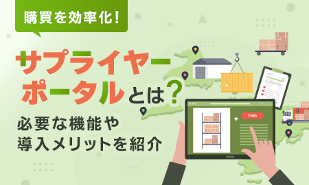 サプライヤーポータルとは？必要な機能や導入メリットを紹介