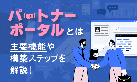 パートナーポータルとは。主要機能や構築ステップを解説